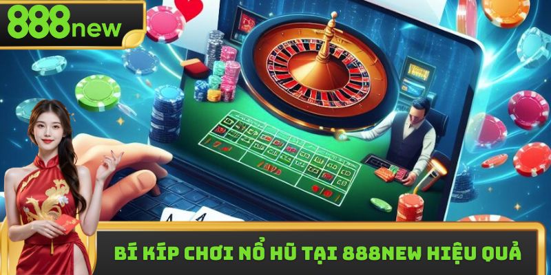 Bí kíp chơi nổ hũ tại 888new hiệu quả