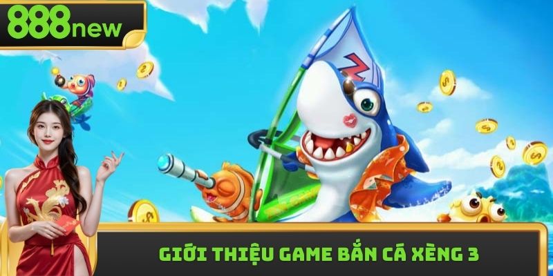 Giới thiệu game bắn cá xèng 3