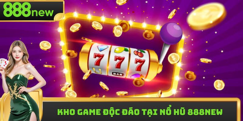 Kho game độc đáo tại nổ hũ 888new