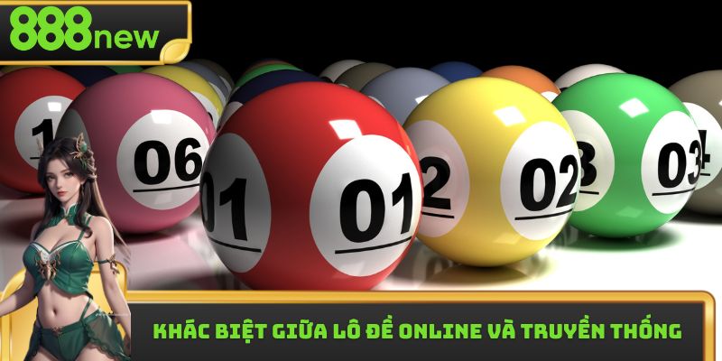 Khác biệt cơ bản giữa lô đề trực tuyến và lô đề truyền thống