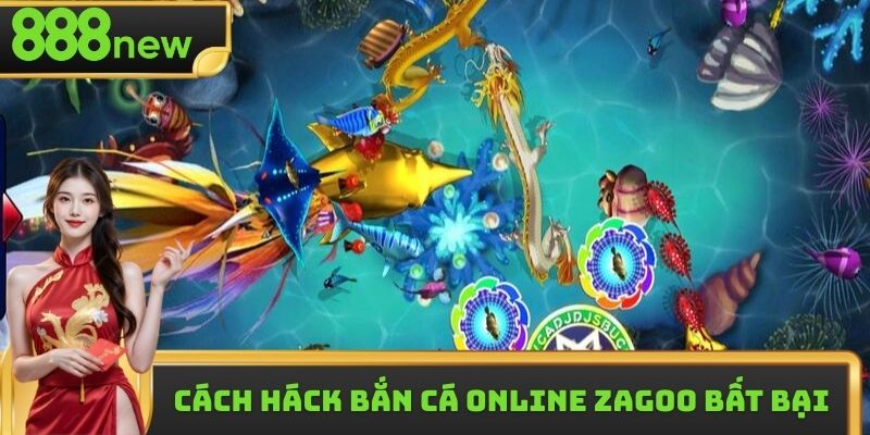 Top cách háck bắn cá online Zagoo bất bại